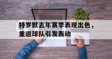 开云体育登录-包含特罗默去年赛季表现出色，重返球队引发轰动的词条